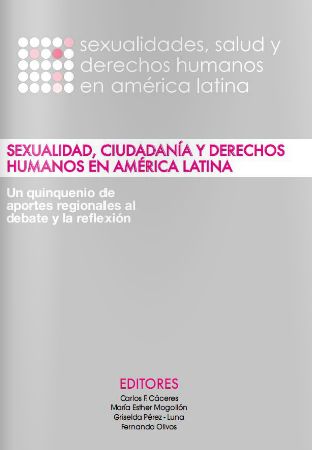 Sexualidad, ciudadanía y derechos humanos en América Latina. Un quinquenio de aportes regionales al debate y la reflexión.