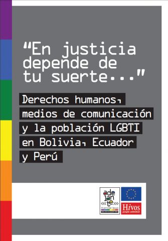 “En justicia depende de tu suerte…” Derechos humanos, medios de comunicación y la población LGBTI en Bolivia, Ecuador y Perú.